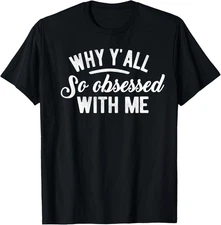 Why Y'all So Obsessed with Me Funny Narcissist Saying Meme T-Shirt
