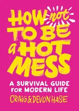 How Not to Be a Hot Mess: A Survival Guide for Modern Life by hase