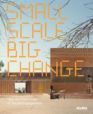 Small Scale, Big Change: New Architectures of Social Engagement by Lepik, Andres