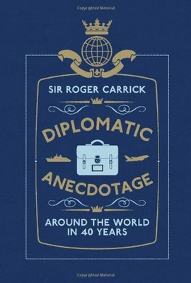 Diplomatic Anecdotage: Around the World in 40 Ye by Sir Roger Carrick 1907642552
