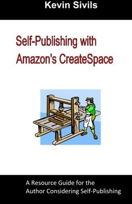 SELF-PUBLISHING WITH AMAZON'S CREATESPACE: A RESOURCE By Kevin Sivils EXCELLENT