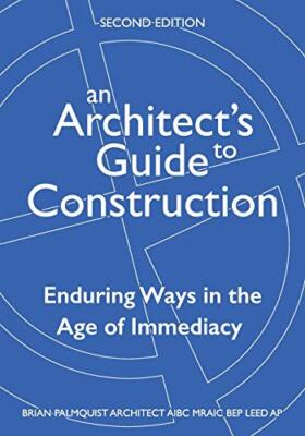 An Architect's Guide to Construction-Second Edition: Enduring Ways in the Age...