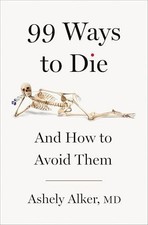 99 Ways to Die: And How to Avoid Them by Alker, Ashely, M D – Hardcover