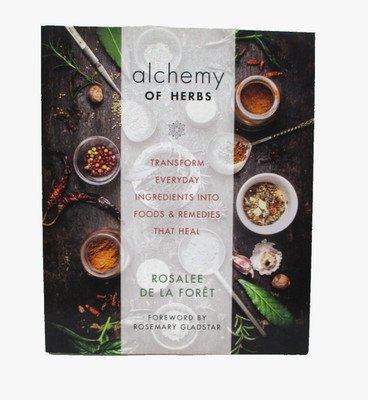 Alchemy of Herbs : Transform Everyday Ingredients Into Foods Remedies That Heal