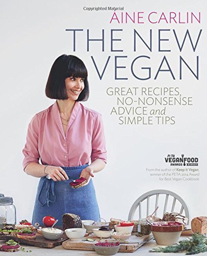 The New Vegan: Great Recipes, No-Nonsense Advice & Simple Tips-Áine Carlin