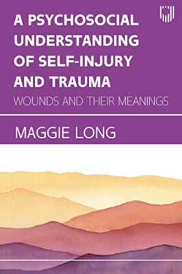 Maggie Long - Ein psychosoziales Verständnis von Selbstverletzung und Trauma - J555z