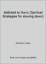 Addicted to Hurry (Spiritual Strategies for slowing down) by Kirk Byron Jones