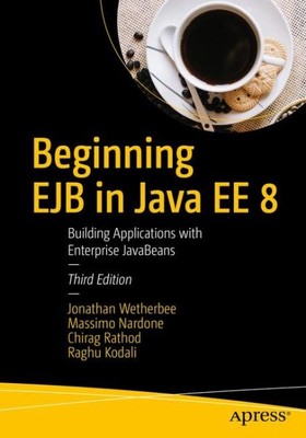 Beginning EJB in Java EE 8 : Building Applications With Enterprise Javabeans,...