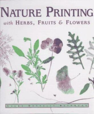 Nature Printing: With Herbs, Fruits & Flowers by Laura Donnelly Bethmann **NEW**