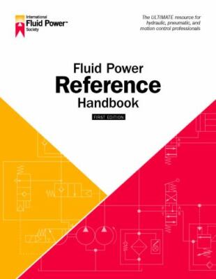 Fluid Power Reference Handbook : The Ultimate Resource for Hydraulic, Pneumatic