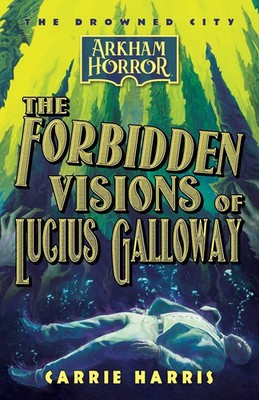 The Forbidden Visions of Lucius Galloway An Arkham Horror Novel Carrie Harris