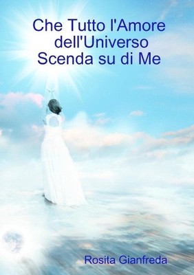 Che Tutto l'Amore dell'Universo Scenda su di Me by Rosita Gianfreda (Italian) Pa