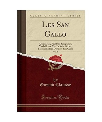 Les San Gallo, Vol. 3: Architectes, Peintres, Sculpteurs, Médailleurs, Xve Et X