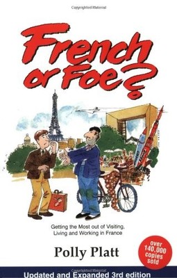 French or Foe?: Getting the Most Out of Visiting, Living and Working in Fran...