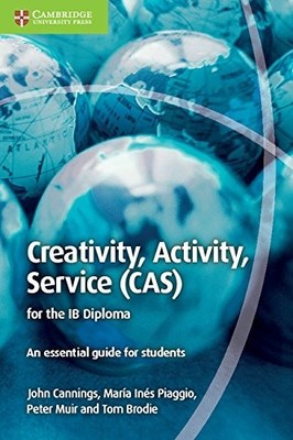 CREATIVITY, ACTIVITY, SERVICE (CAS) FOR THE IB DIPLOMA: AN By John Cannings