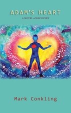 Adam's Heart: A Novel of Recovery by Conkling, Mark [Hardback]