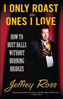 I Only Roast the Ones I Love: How to Bust Balls Without - Paperback NEW Ross, Je
