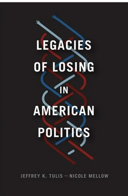#ad Legacies of Losing in American Politics Hardcover by Tulis Jeffrey K.; Mell... $90.00
