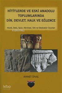 Hititlerde ve Eski Anadolu Toplumlarında Din, Devlet, Halk ve