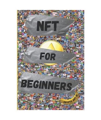 NFT For Beginners: Pratical Guide to Create and Sell Non-Fungible Tokens 