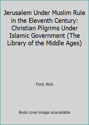 Jerusalem Under Muslim Rule in the Eleventh Century: Christian Pilgrims Under...