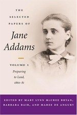 THE SELECTED PAPERS OF JANE ADDAMS: VOL. 1: PREPARING TO By Mary Lynn Mccree