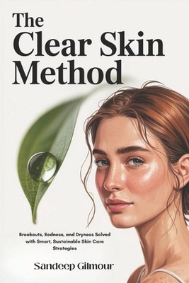 The Clear Skin Method: Breakouts, Redness, and Dryness Solved With Smart, Sustai