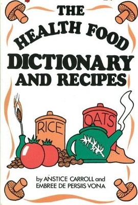 THE HEALTH FOOD DICTIONARY AND RECIPES By Anstice Carroll & Embree De Persiis