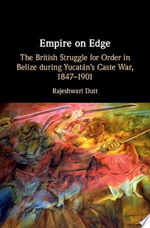 Empire on Edge: The British Struggle for Order in Belize during Yucatan's Caste