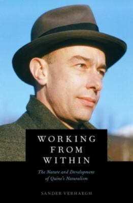 Working from Within : The Nature and Development of Quine's Naturalism, Hardc...