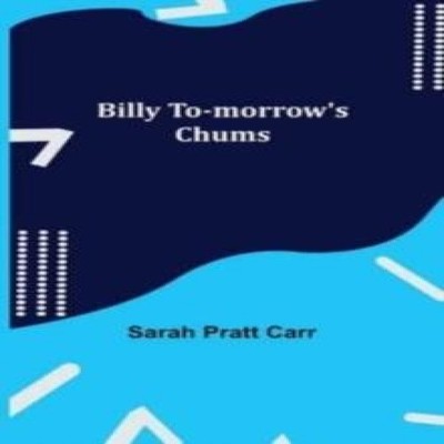 Billy To-Morrow'S Chums Sarah Pratt Carr Paperback Alpha Editions