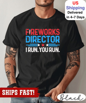 Fireworks Director 4th of July T-shirt, Funny 4th of July T-Shirt, I Run You Run