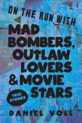 Daniel Voll On the Run with Mad Bombers, Outlaw Lovers & Movie Sta (Taschenbuch)