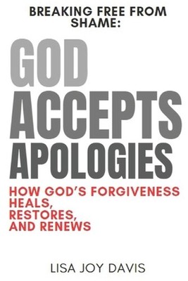 God Accepts Apologies: Breaking Free from Shame: How God's Forgiveness Heals, Re