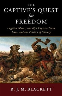 Captive's Quest for Freedom : Fugitive Slaves, the 1850 Fugitive Slave Law, a...