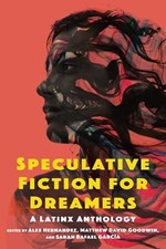 SPECULATIVE FICTION FOR DREAMERS: A LATINX ANTHOLOGY By Alex Hernandez & Matthew
