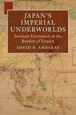 Japan's Imperial Underworlds: Intimate Encounters at the Borders of Empire by Da
