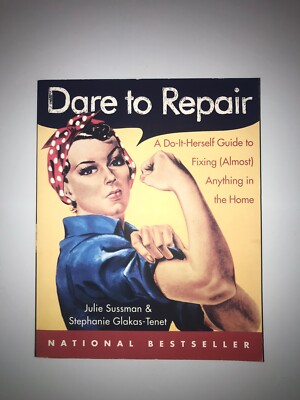 Dare to Repair : A Do-It-Herself Guide to Fixing (Almost) Anything In The Home