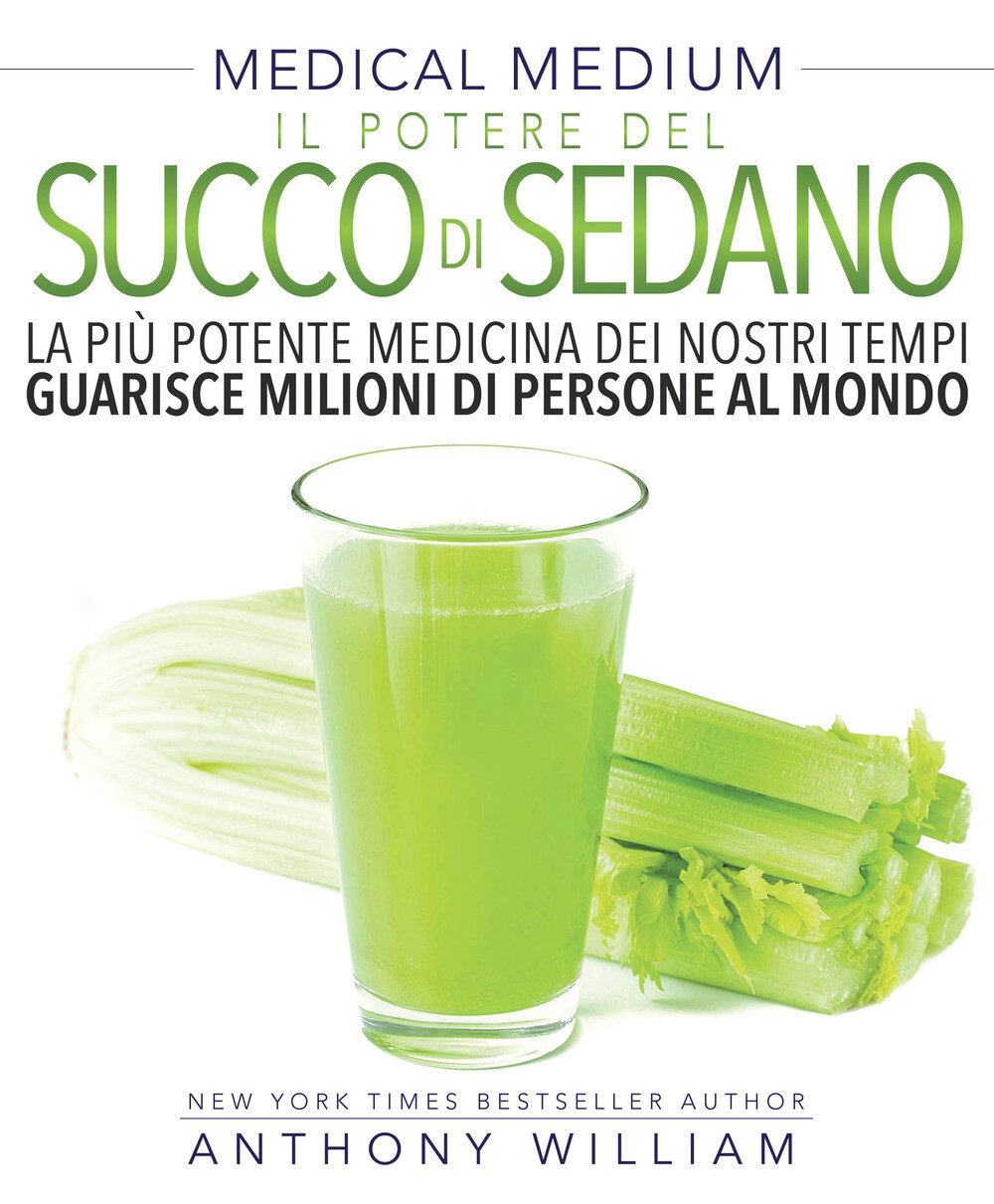 Libri Anthony William - Medical Medium. Il Potere Del Succo Di Sedano
