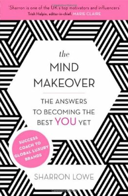 The Mind Makeover: The Answers to Becoming the Best YOU Yet,Sharron Lowe