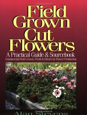 Field Grown Cut Flowers: A Practica..., Stevens, Alan B