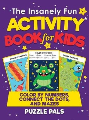 The Insanely Fun Activity Book For Kids: Color By Number, Connect The Dots, And 