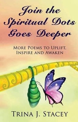 Join the Spiritual Dots Goes Deeper: More Poems to Uplift, Inspire and Awaken by
