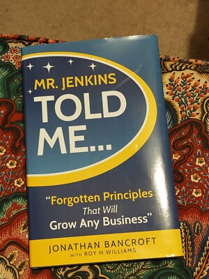 Mr. Jenkins Told Me... Forgotten Principles That Will Grow Any Business 