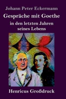 Gespr?Che Mit Goethe In Den Letzten Jahren Seines Lebens (Gro?Druck)