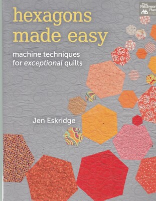 Hexagons Made Easy: Machine Techniques for Exceptional Quilts by Jen Eskridge...