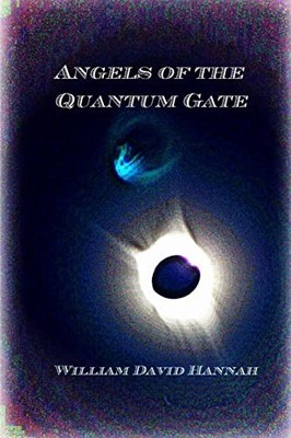 Angels of the Quantum Gate William David Hannah New Book 9781387312870