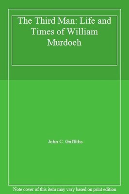 The Third Man: Life and Times of William Murdoch,John C. Griffit