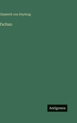 Tschun by Elisabeth Von Heyking (German) Hardcover Book