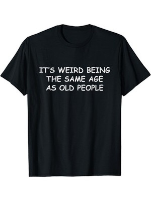 ''It's Weird Being The Same Age As Old People'' Men's Relaxed Fit Crew Neck T